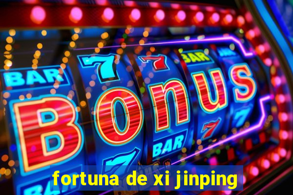 fortuna de xi jinping