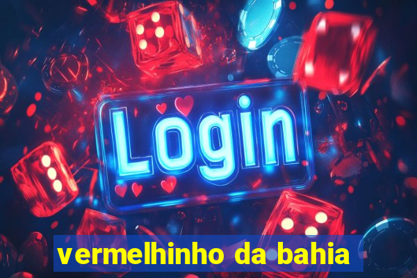 vermelhinho da bahia