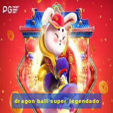 dragon ball super legendado