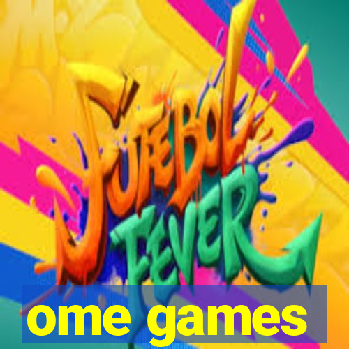 ome games