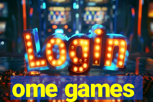 ome games