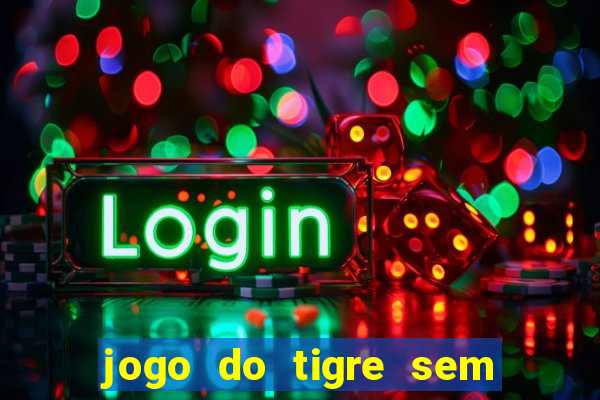 jogo do tigre sem deposito minimo