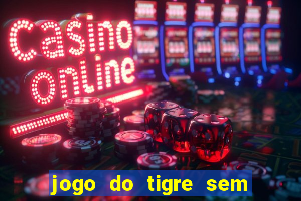 jogo do tigre sem deposito minimo