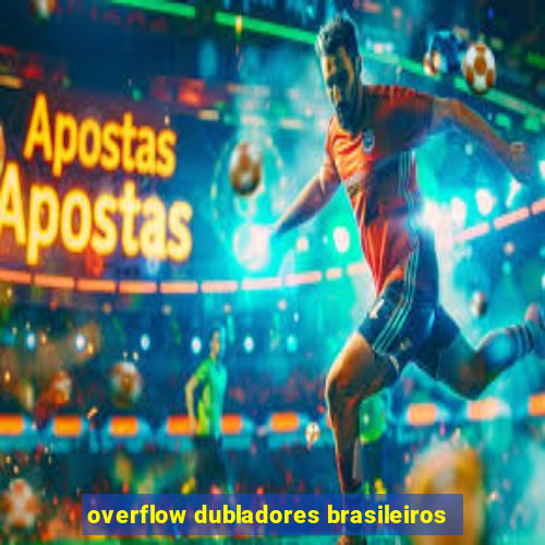 overflow dubladores brasileiros