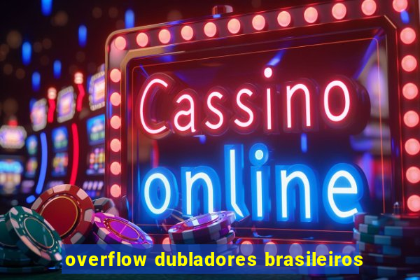 overflow dubladores brasileiros