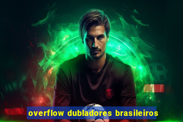 overflow dubladores brasileiros