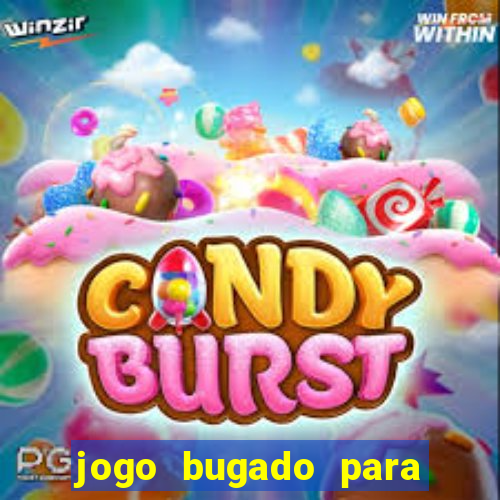 jogo bugado para ganhar dinheiro