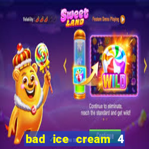 bad ice cream 4 click jogos