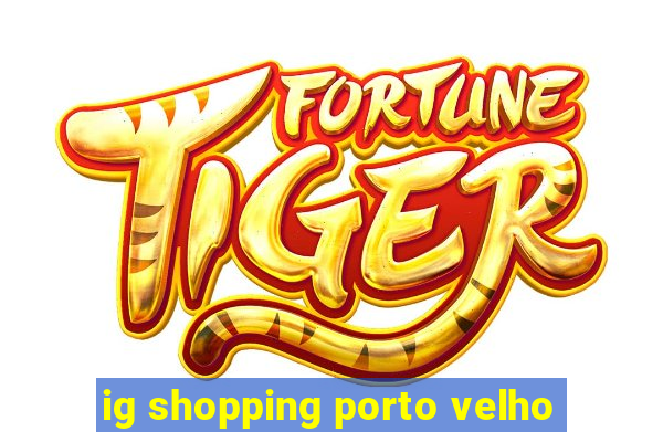 ig shopping porto velho