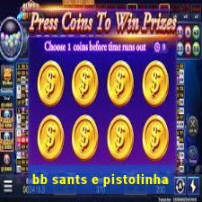 bb sants e pistolinha
