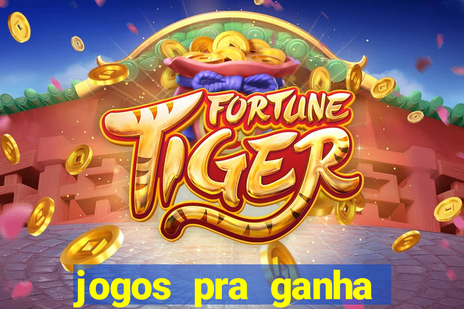 jogos pra ganha dinheiro de verdade