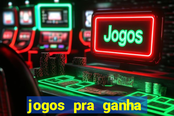 jogos pra ganha dinheiro de verdade