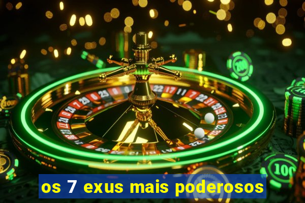 os 7 exus mais poderosos