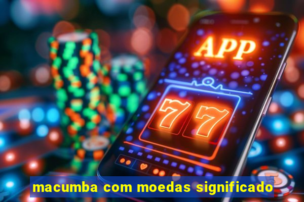 macumba com moedas significado