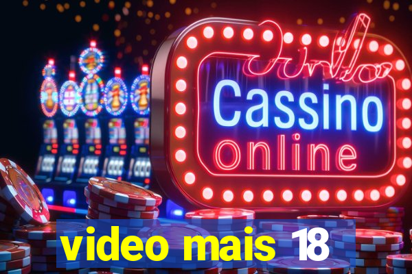 video mais 18