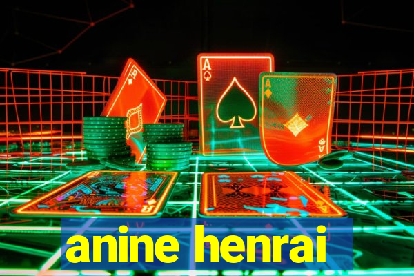 anine henrai