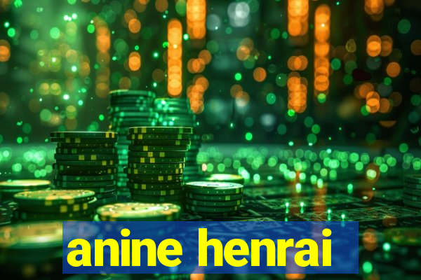 anine henrai