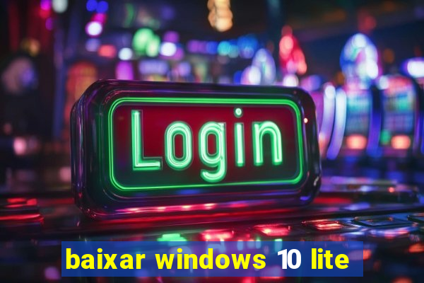 baixar windows 10 lite