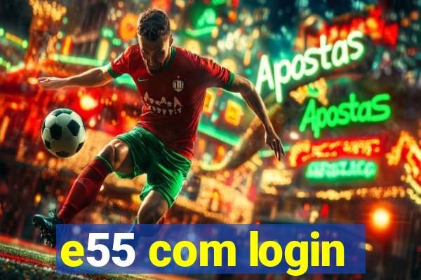 e55 com login