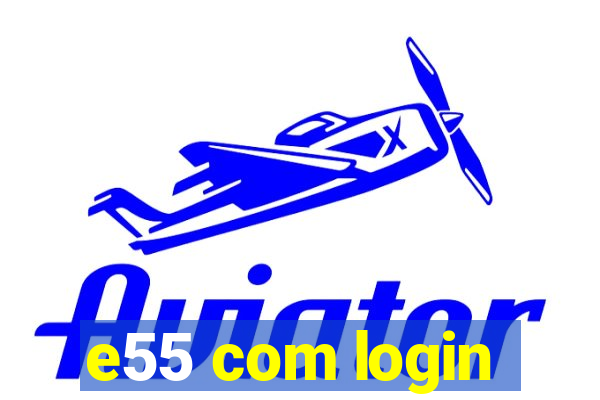 e55 com login