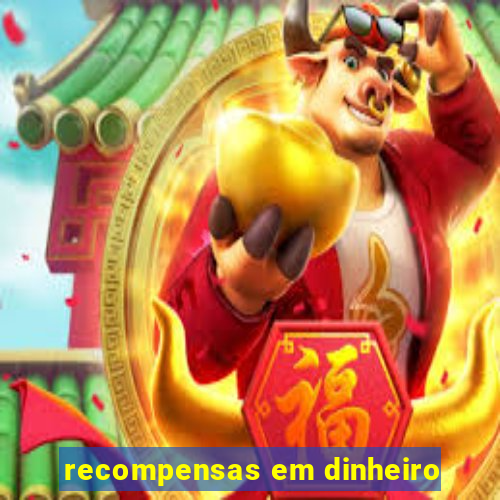 recompensas em dinheiro