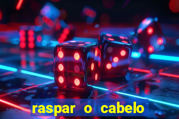raspar o cabelo significado espiritual