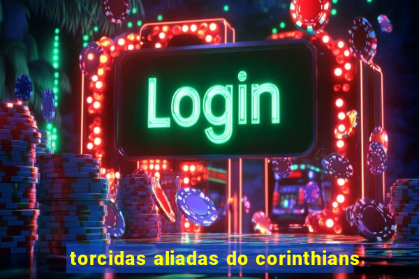 torcidas aliadas do corinthians