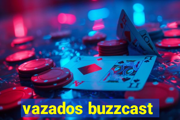 vazados buzzcast