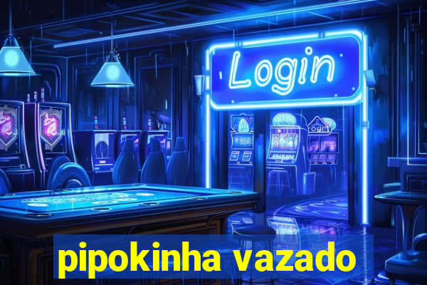 pipokinha vazado