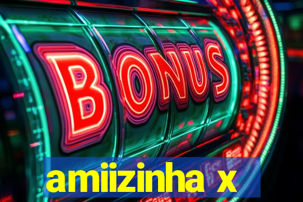amiizinha x