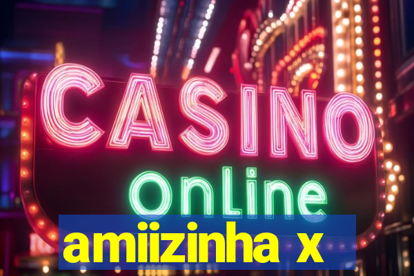 amiizinha x
