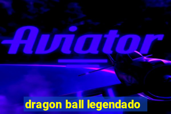 dragon ball legendado