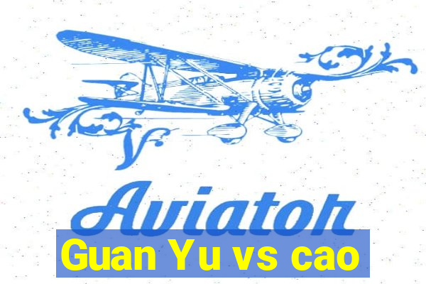 Guan Yu vs cao