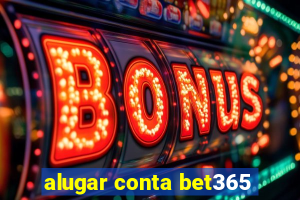 alugar conta bet365