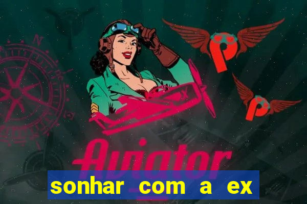 sonhar com a ex do meu marido jogo do bicho