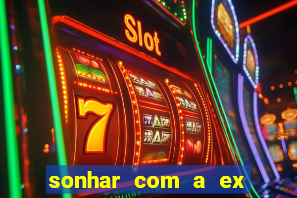 sonhar com a ex do meu marido jogo do bicho