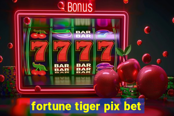 fortune tiger pix bet
