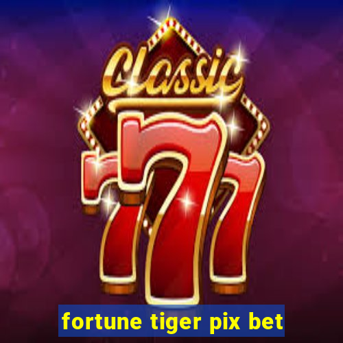 fortune tiger pix bet