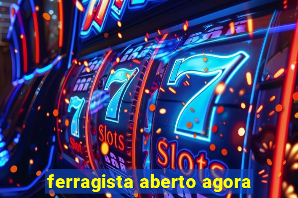 ferragista aberto agora