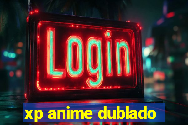 xp anime dublado
