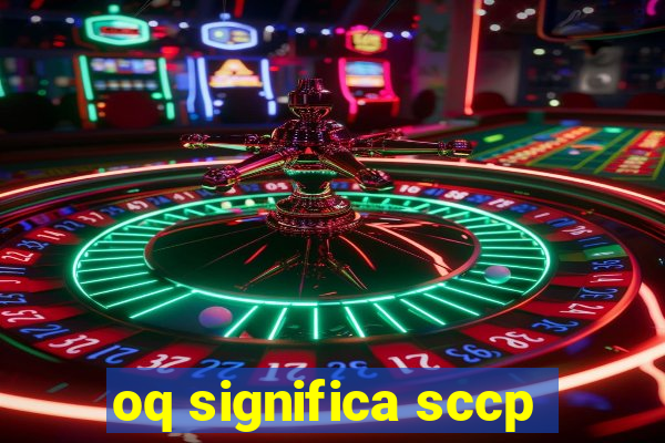 oq significa sccp