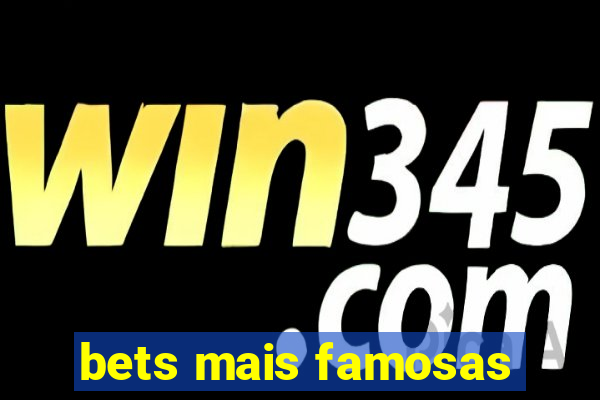 bets mais famosas