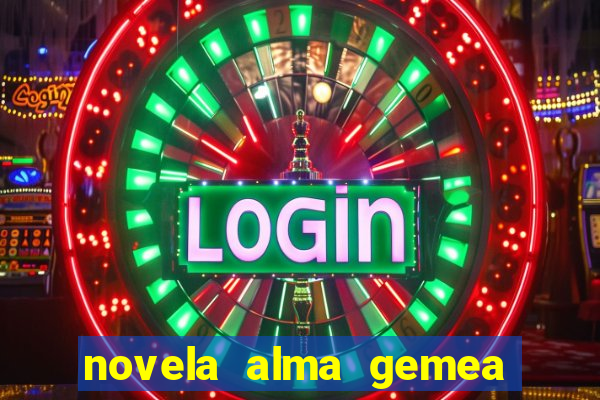 novela alma gemea capitulo 2