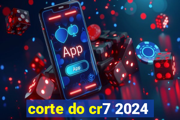 corte do cr7 2024