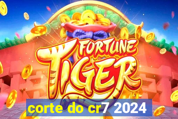 corte do cr7 2024
