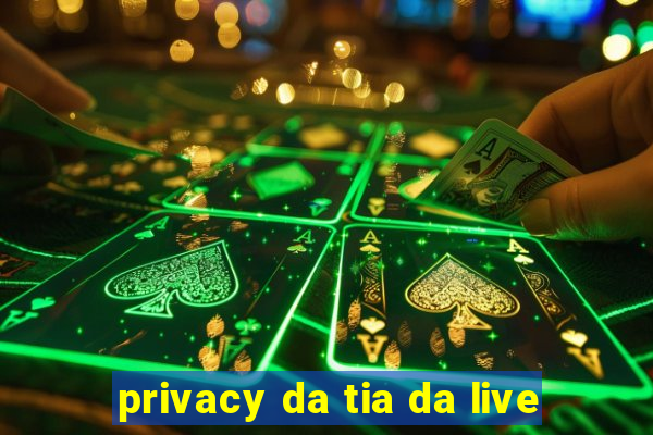 privacy da tia da live