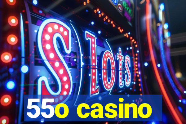 55o casino