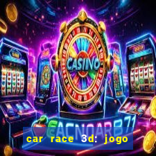 car race 3d: jogo de carros