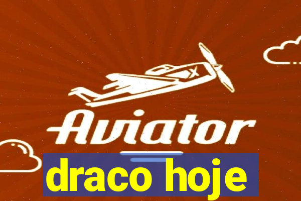 draco hoje