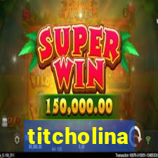 titcholina